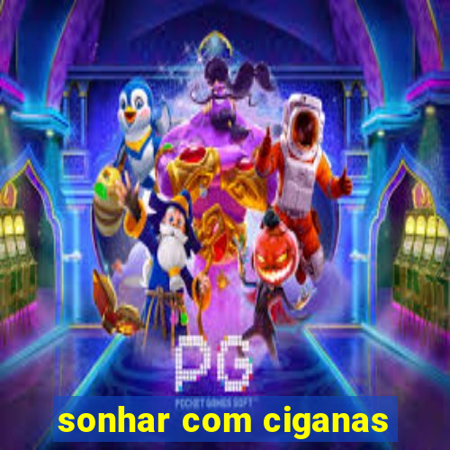 sonhar com ciganas